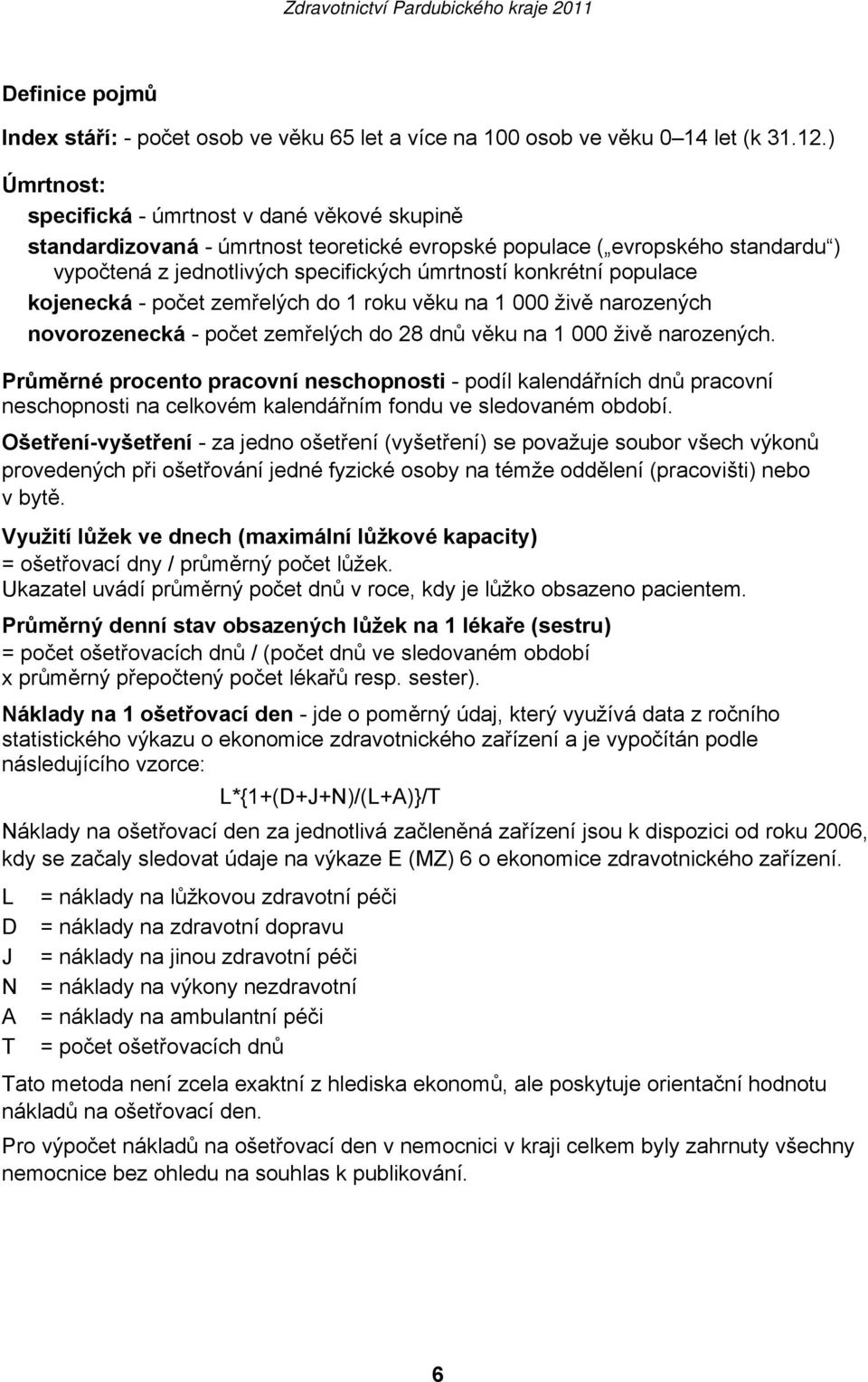 populace kojenecká - počet zemřelých do 1 roku věku na 1 000 živě narozených novorozenecká - počet zemřelých do 28 dnů věku na 1 000 živě narozených.