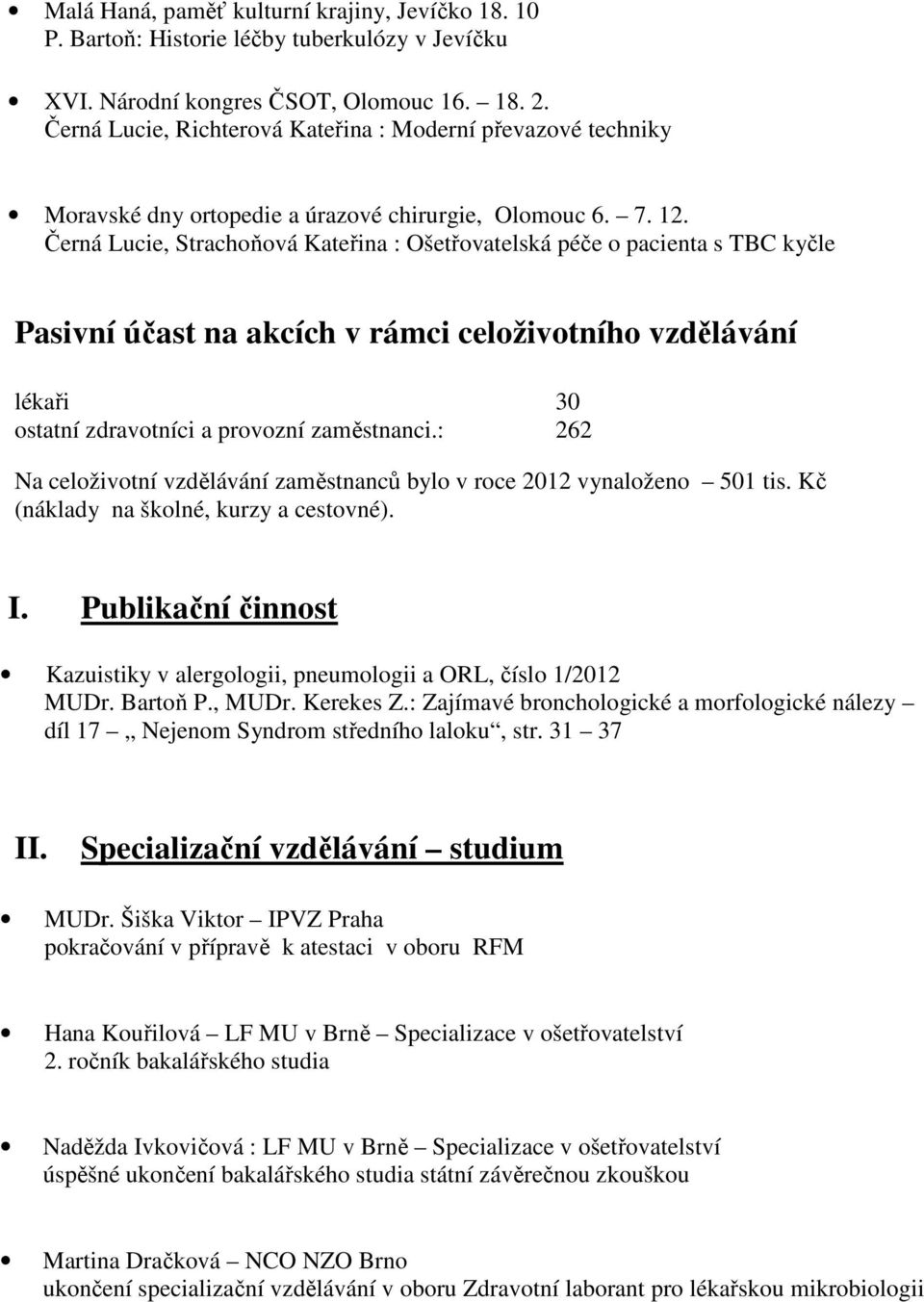 Černá Lucie, Strachoňová Kateřina : Ošetřovatelská péče o pacienta s TBC kyčle Pasivní účast na akcích v rámci celoživotního vzdělávání lékaři 30 ostatní zdravotníci a provozní zaměstnanci.