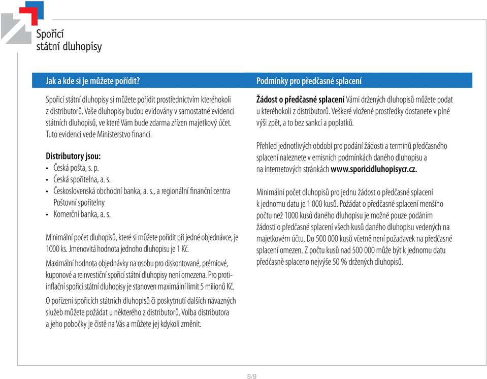 šta, s. p. Česká spořitelna, a. s. Československá obchodní banka, a. s., a regionální finanční centra Poštovní spořitelny Komerční banka, a. s. Minimální počet dluhopisů, které si můžete pořídit při jedné objednávce, je 1000 ks.