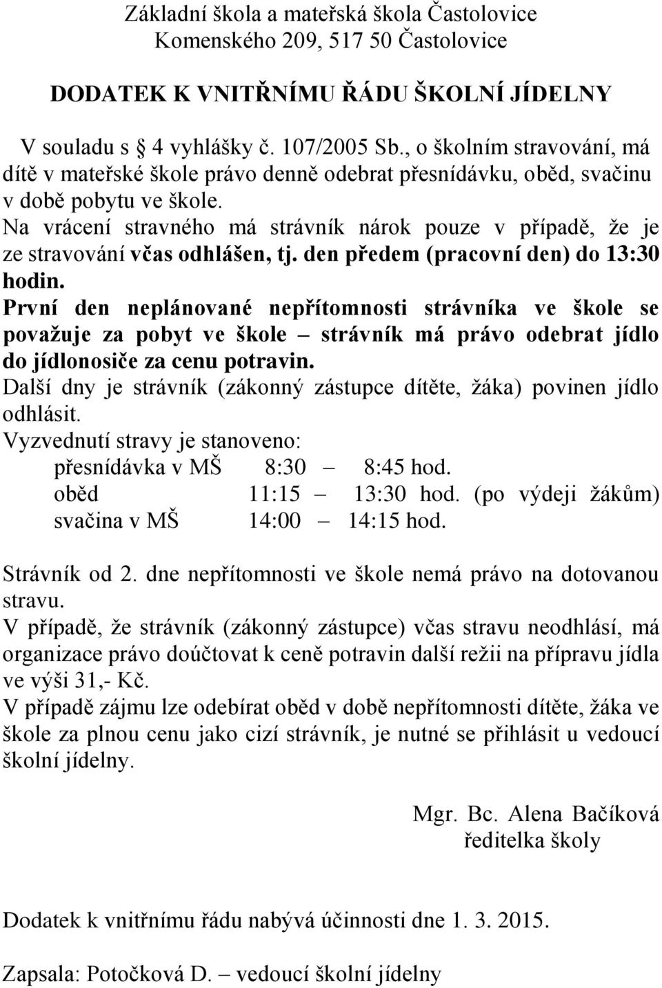 Na vrácení stravného má strávník nárok pouze v případě, že je ze stravování včas odhlášen, tj. den předem (pracovní den) do 13:30 hodin.