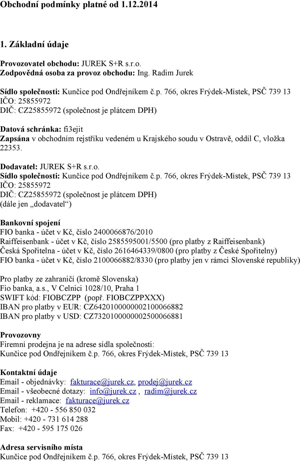 atné od 1.12.2014 1. Základní údaje Provozovatel obchodu: JUREK S+R s.r.o. Zodpo