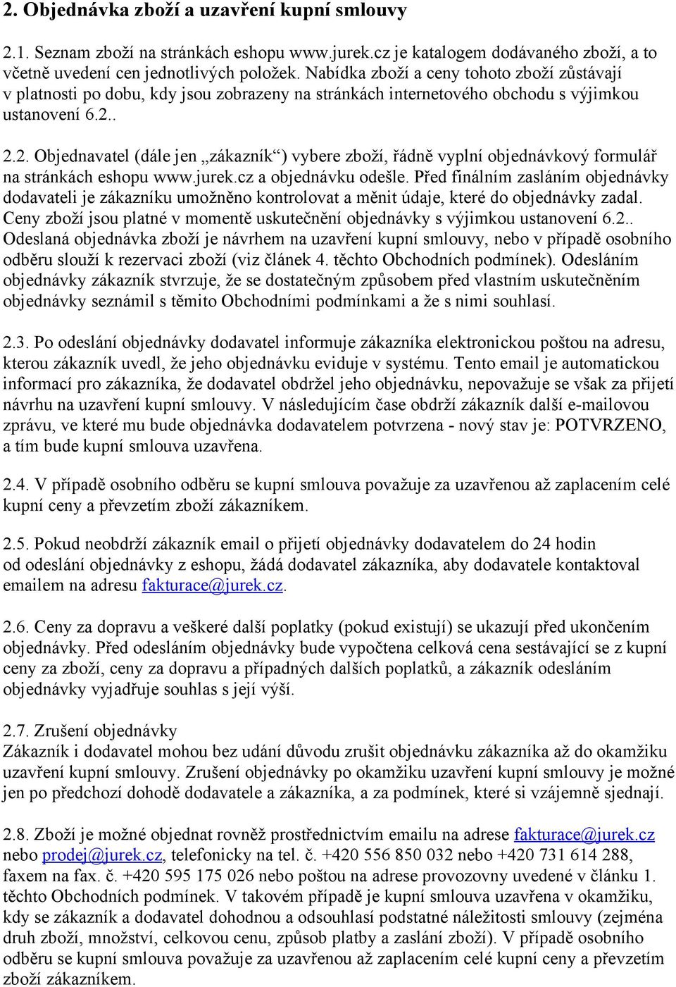 . 2.2. Objednavatel (dále jen zákazník ) vybere zboží, řádně vyplní objednávkový formulář na stránkách eshopu www.jurek.cz a objednávku odešle.