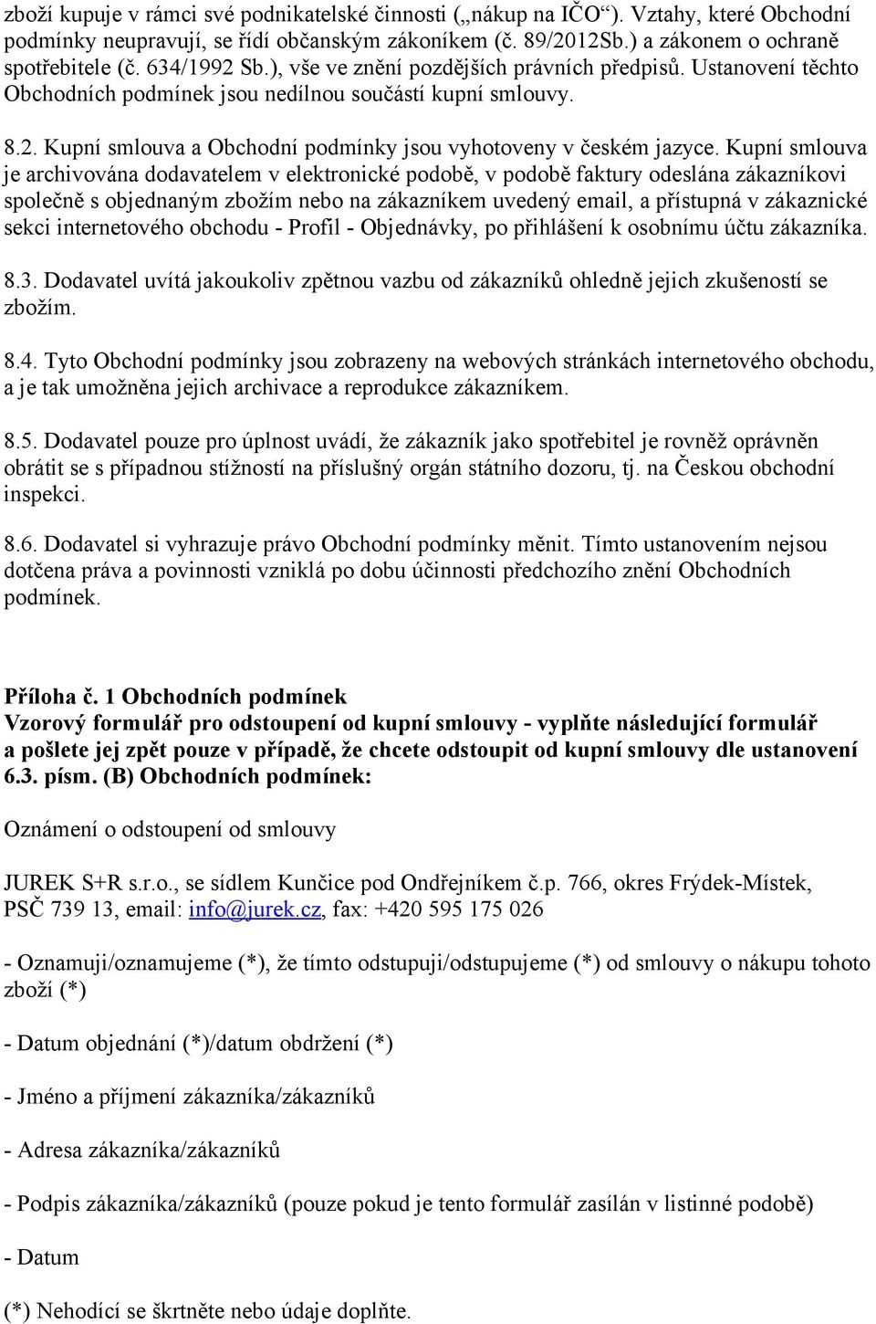 Kupní smlouva je archivována dodavatelem v elektronické podobě, v podobě faktury odeslána zákazníkovi společně s objednaným zbožím nebo na zákazníkem uvedený email, a přístupná v zákaznické sekci