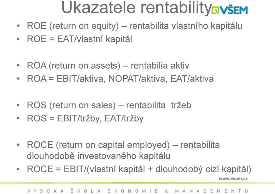 (return on sales) rentabilita tržeb ROS = EBIT/tržby, EAT/tržby ROCE (return on capital employed)