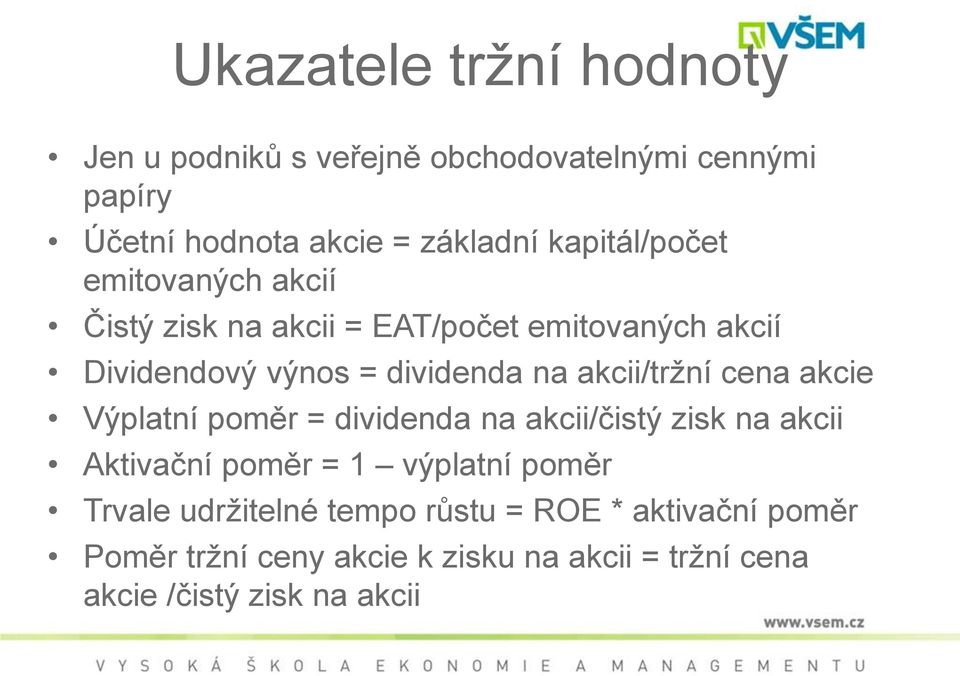 akcii/tržní cena akcie Výplatní poměr = dividenda na akcii/čistý zisk na akcii Aktivační poměr = 1 výplatní poměr