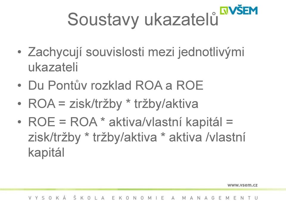 = zisk/tržby * tržby/aktiva ROE = ROA * aktiva/vlastní