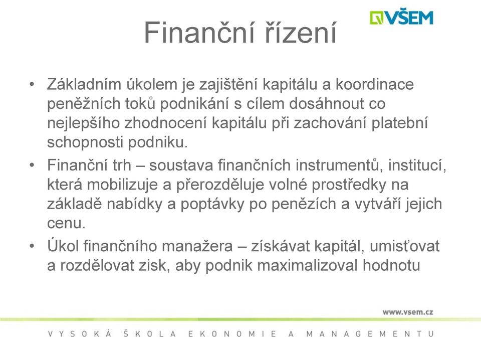 Finanční trh soustava finančních instrumentů, institucí, která mobilizuje a přerozděluje volné prostředky na