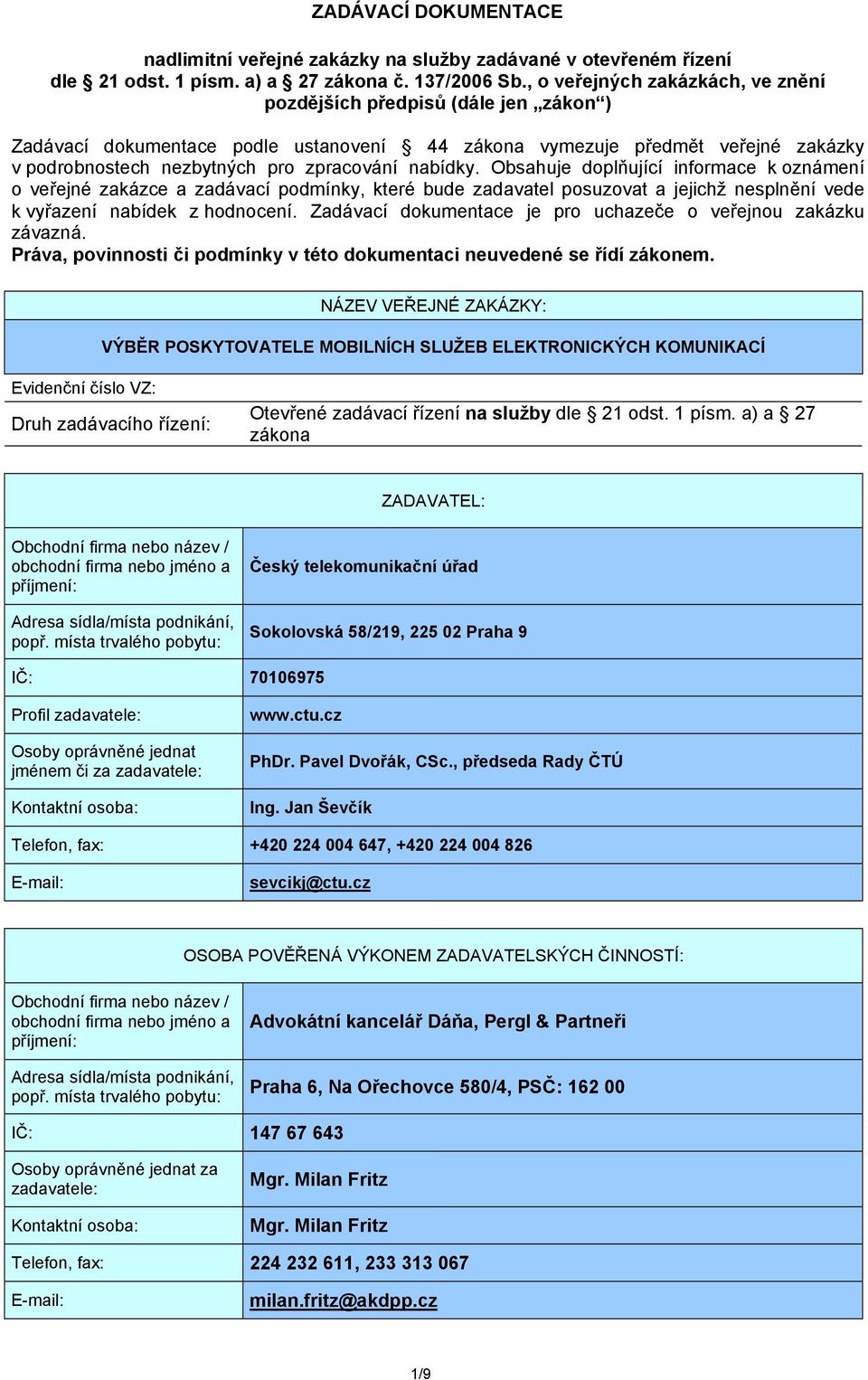 nabídky. Obsahuje doplňující informace k oznámení o veřejné zakázce a zadávací podmínky, které bude zadavatel posuzovat a jejichž nesplnění vede k vyřazení nabídek z hodnocení.