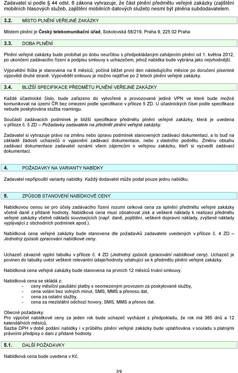 3. DOBA PLNĚNÍ Plnění veřejné zakázky bude probíhat po dobu neurčitou s předpokládaným zahájením plnění od 1.