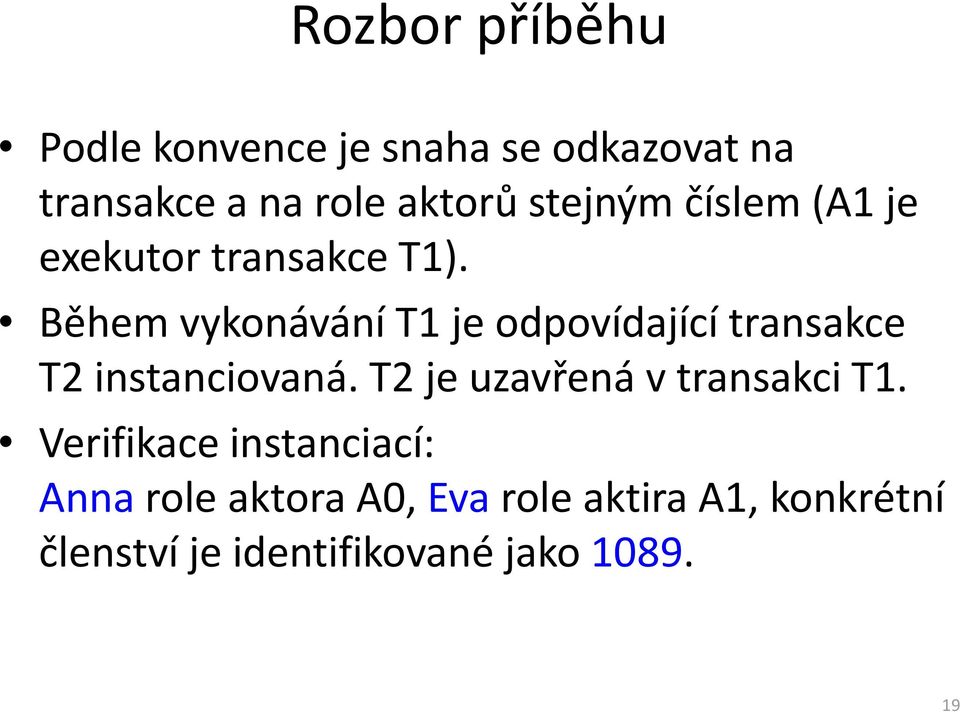 Během vykonávání T1 je odpovídající transakce T2 instanciovaná.
