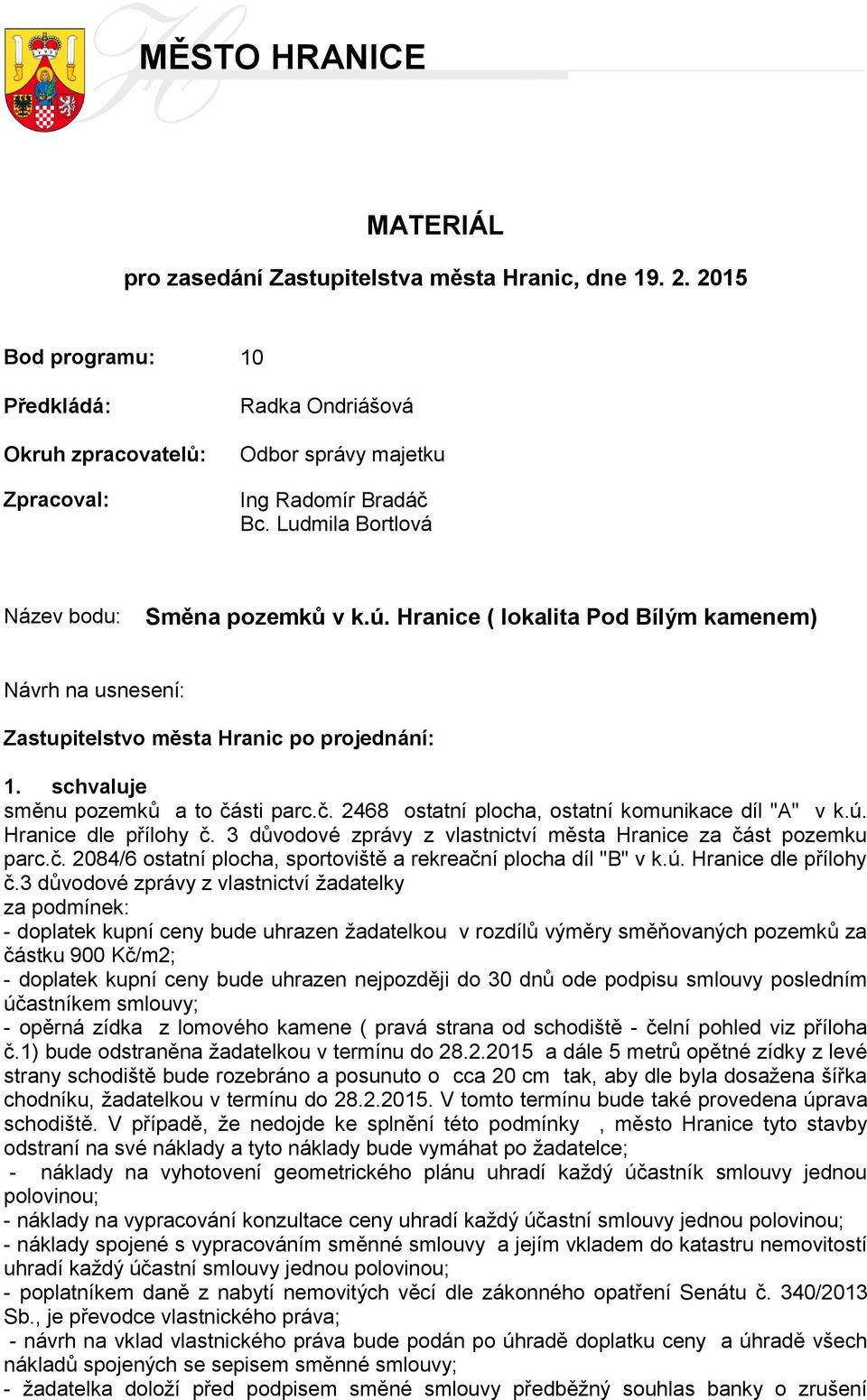 sti parc.č. 2468 ostatní plocha, ostatní komunikace díl "A" v k.ú. Hranice dle přílohy č. 3 důvodové zprávy z vlastnictví města Hranice za část pozemku parc.č. 2084/6 ostatní plocha, sportoviště a rekreační plocha díl "B" v k.