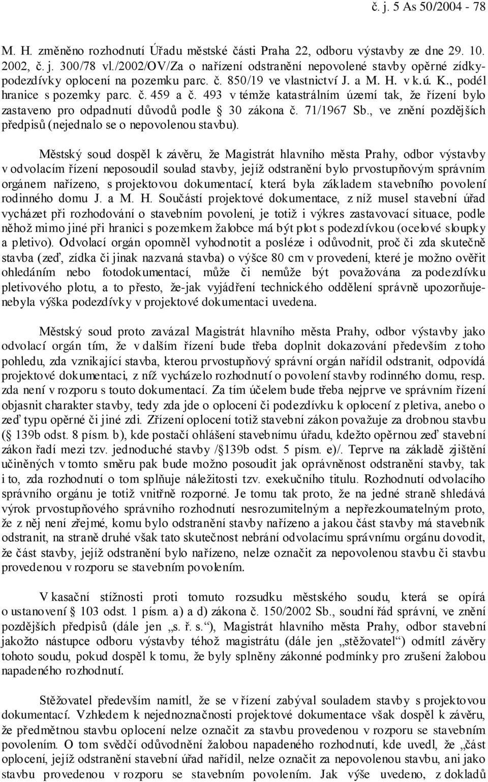 493 v témže katastrálním území tak, že řízení bylo zastaveno pro odpadnutí důvodů podle 30 zákona č. 71/1967 Sb., ve znění pozdějších předpisů (nejednalo se o nepovolenou stavbu).