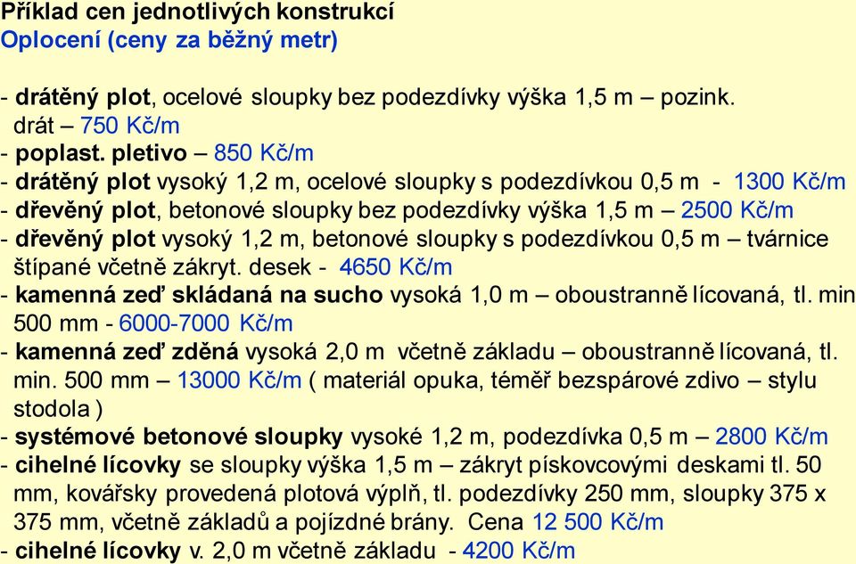 betonové sloupky s podezdívkou 0,5 m tvárnice štípané včetně zákryt. desek - 4650 Kč/m - kamenná zeď skládaná na sucho vysoká 1,0 m oboustranně lícovaná, tl.