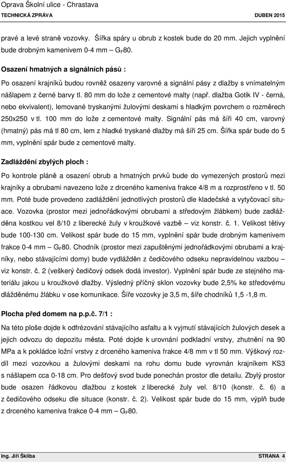 dlažba Gotik IV - černá, nebo ekvivalent), lemované tryskanými žulovými deskami s hladkým povrchem o rozměrech 250x250 v tl. 100 mm do lože z cementové malty.