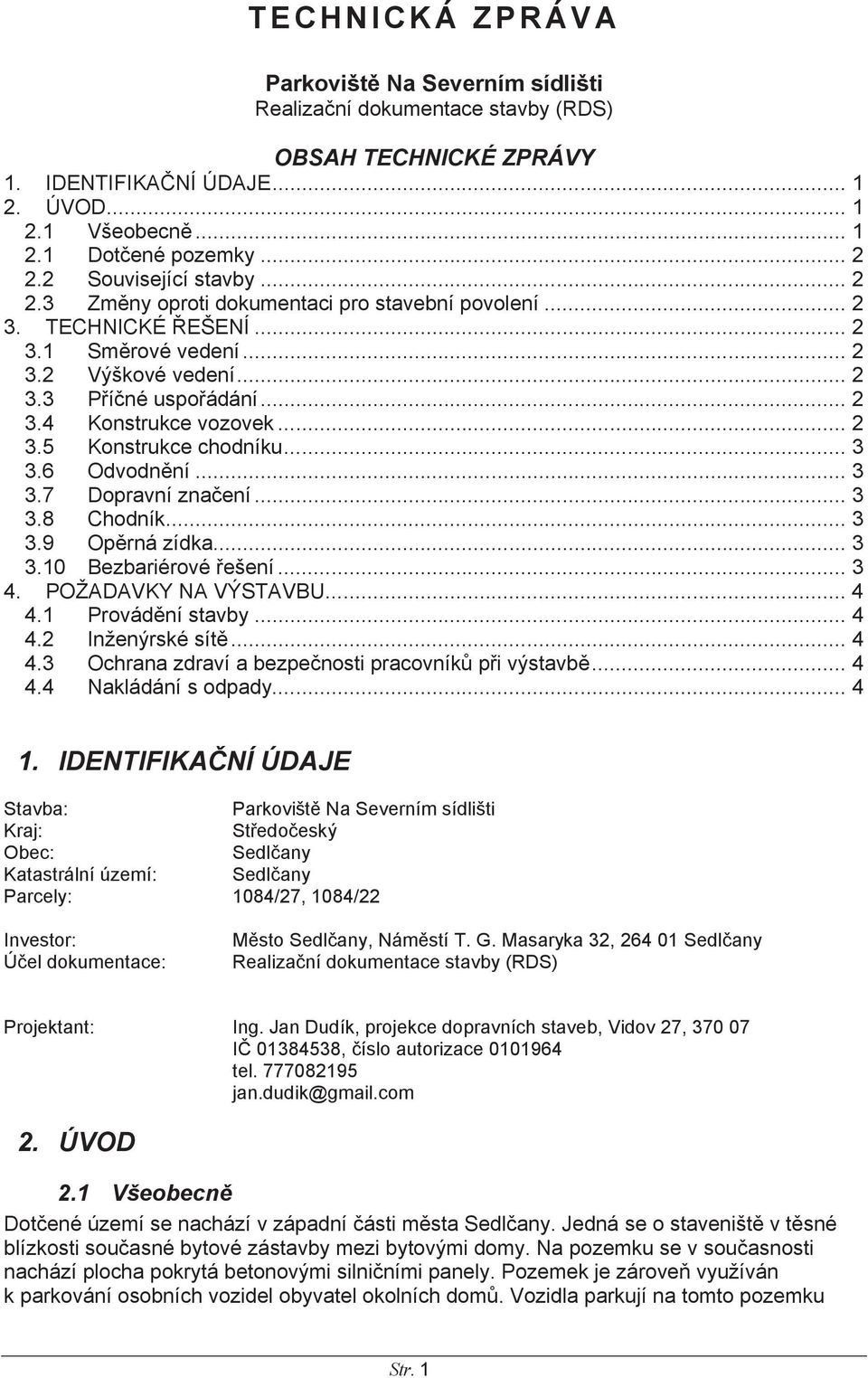 .. 2 3.5 Konstrukce chodníku... 3 3.6 Odvodnění... 3 3.7 Dopravní značení... 3 3.8 Chodník... 3 3.9 Opěrná zídka... 3 3.10 Bezbariérové řešení... 3 4. POŽADAVKY NA VÝSTAVBU... 4 4.1 Provádění stavby.