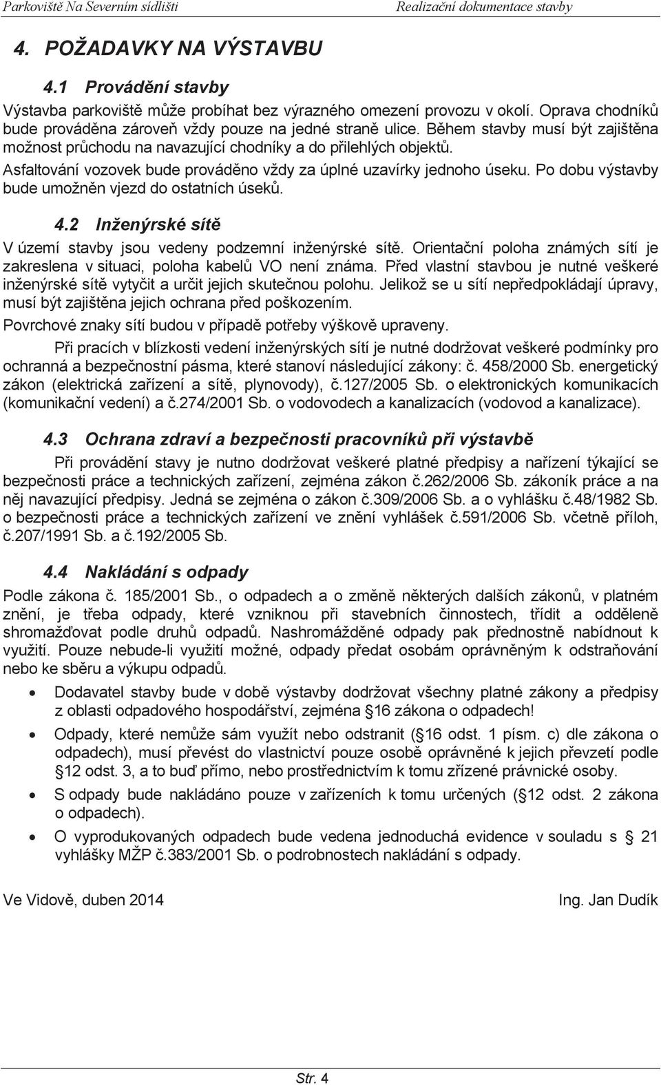 Asfaltování vozovek bude prováděno vždy za úplné uzavírky jednoho úseku. Po dobu výstavby bude umožněn vjezd do ostatních úseků. 4.