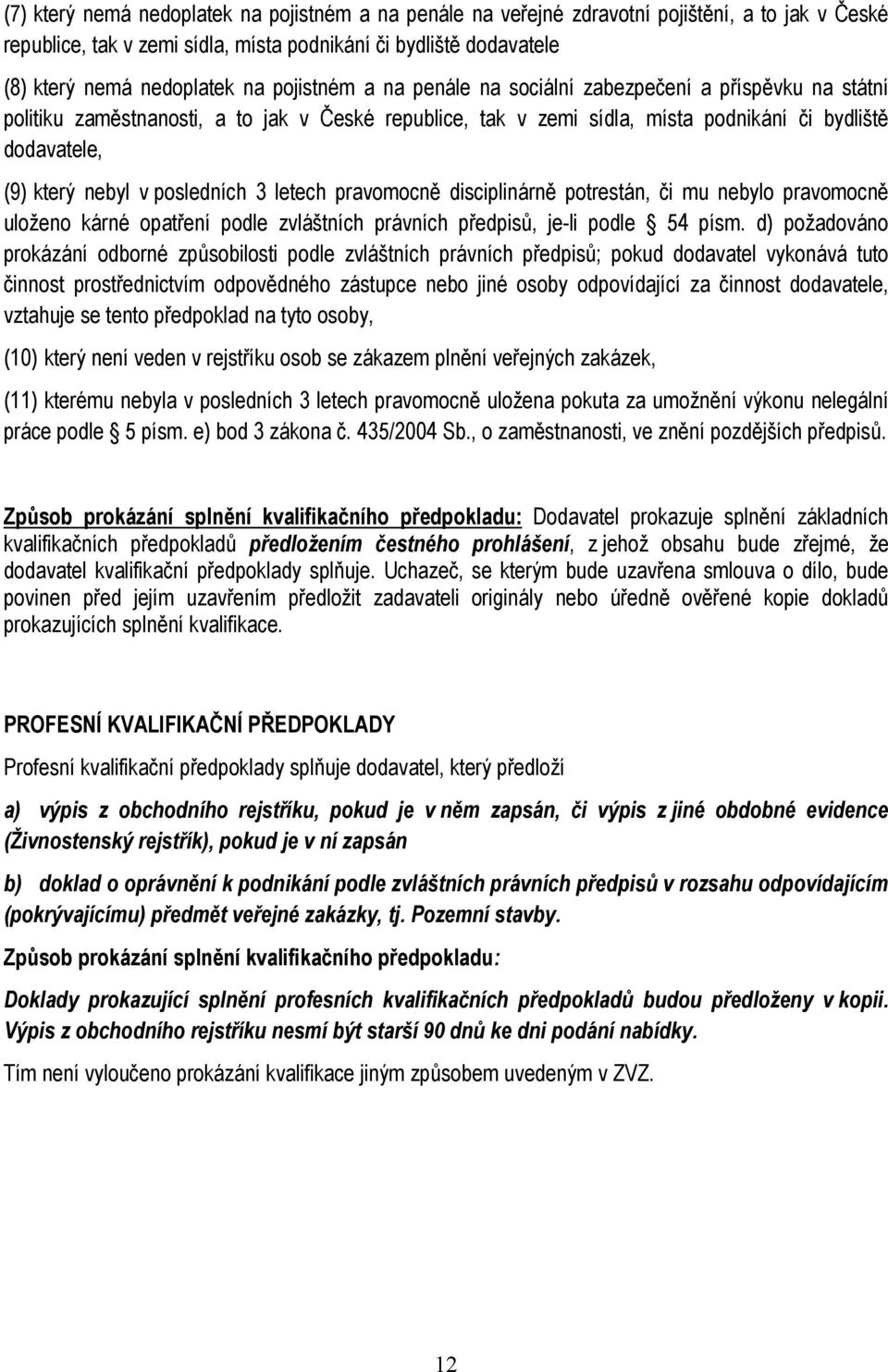 posledních 3 letech pravomocně disciplinárně potrestán, či mu nebylo pravomocně uloženo kárné opatření podle zvláštních právních předpisů, je-li podle 54 písm.