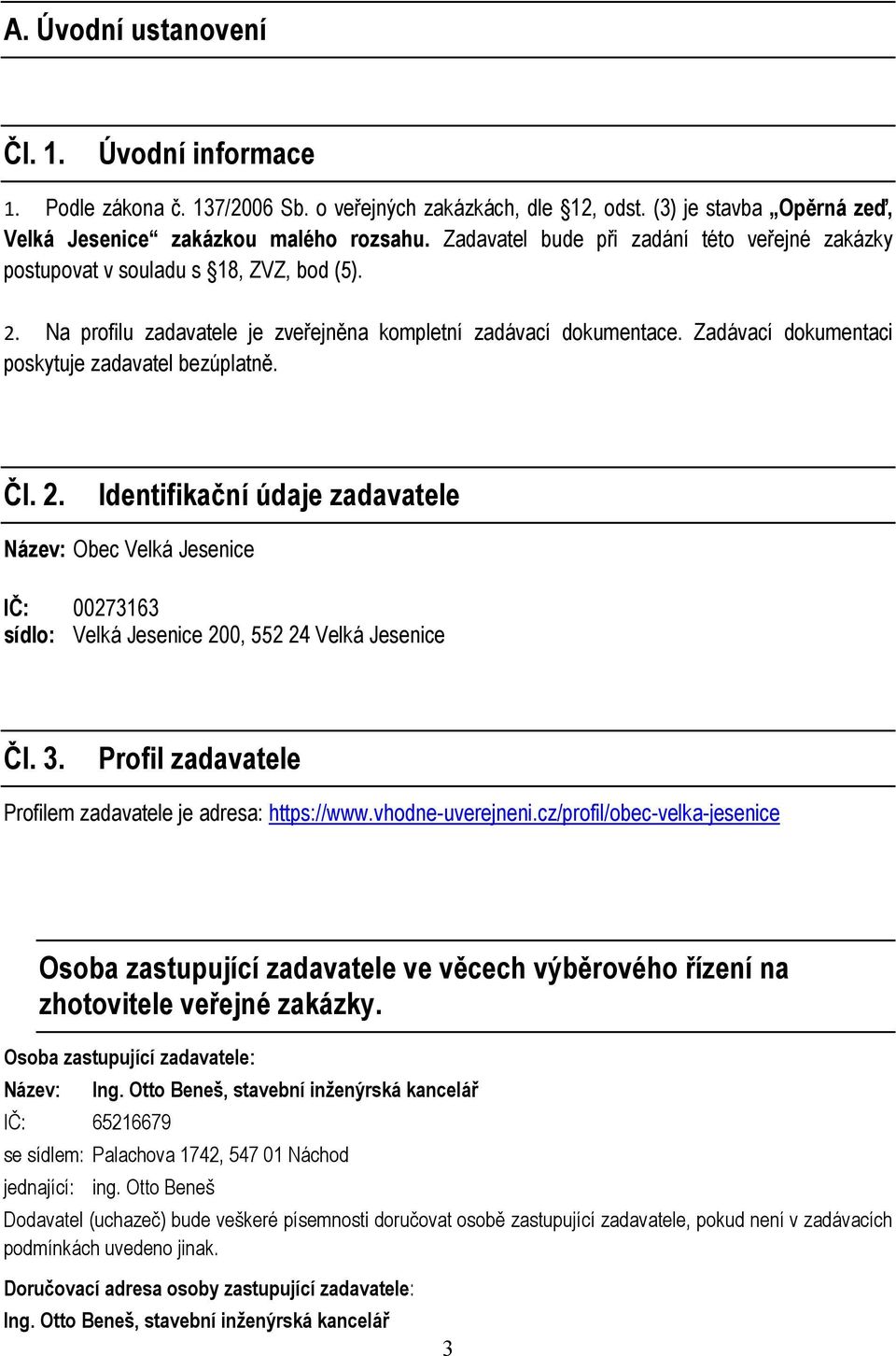 Zadávací dokumentaci poskytuje zadavatel bezúplatně. Čl. 2. Identifikační údaje zadavatele Název: Obec Velká Jesenice IČ: 00273163 sídlo: Velká Jesenice 200, 552 24 Velká Jesenice Čl. 3.