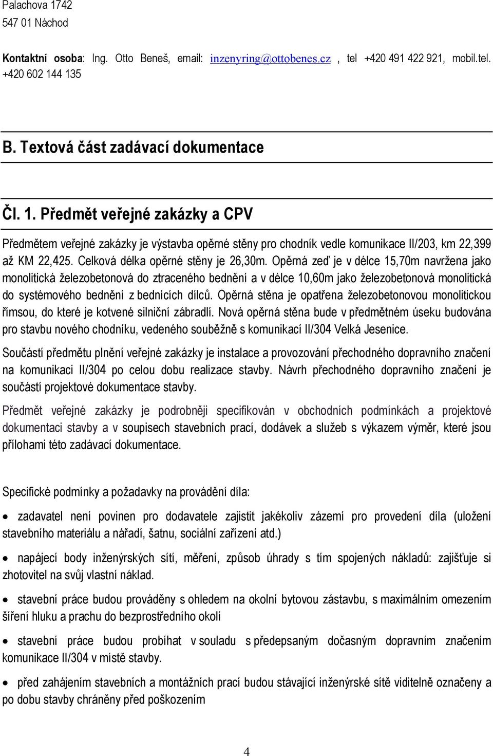 Opěrná zeď je v délce 15,70m navržena jako monolitická železobetonová do ztraceného bednění a v délce 10,60m jako železobetonová monolitická do systémového bednění z bednících dílců.