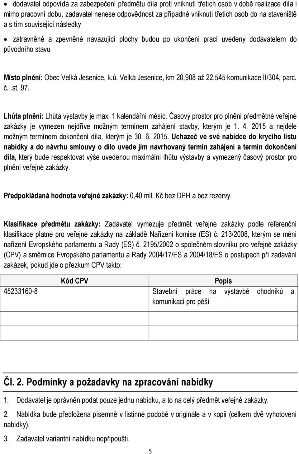 Velká Jesenice, km 20,908 až 22,545 komunikace II/304, parc. č..st. 97. Lhůta plnění: Lhůta výstavby je max. 1 kalendářní měsíc.