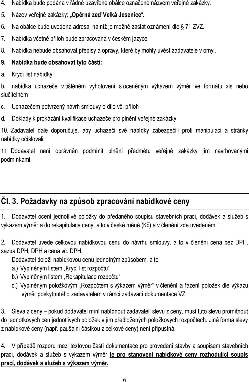 Nabídka nebude obsahovat přepisy a opravy, které by mohly uvést zadavatele v omyl. 9. Nabídka bude obsahovat tyto části: a. Krycí list nabídky b.