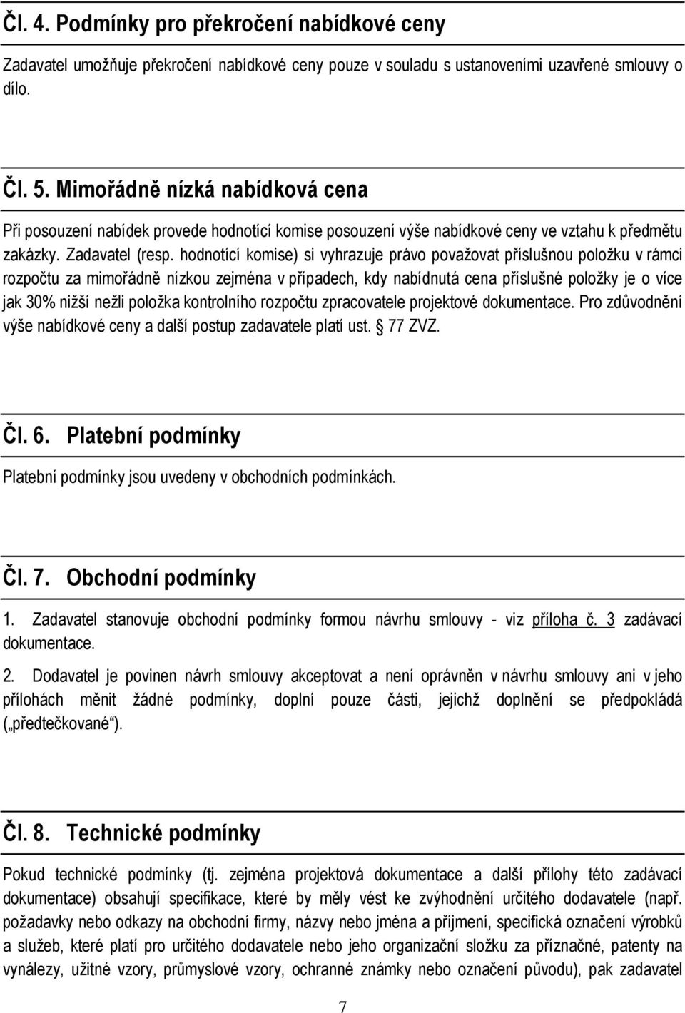 hodnotící komise) si vyhrazuje právo považovat příslušnou položku v rámci rozpočtu za mimořádně nízkou zejména v případech, kdy nabídnutá cena příslušné položky je o více jak 30% nižší nežli položka