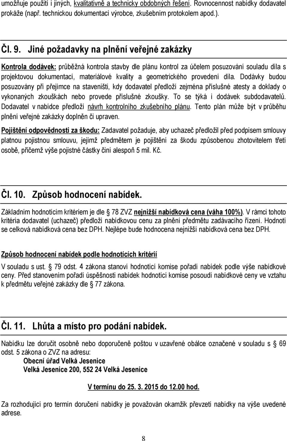 provedení díla. Dodávky budou posuzovány při přejímce na staveništi, kdy dodavatel předloží zejména příslušné atesty a doklady o vykonaných zkouškách nebo provede příslušné zkoušky.