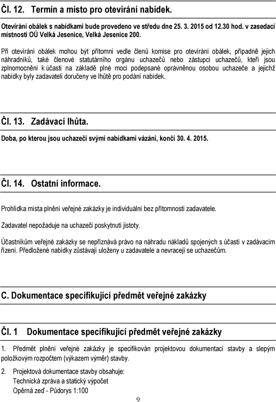 k účasti na základě plné moci podepsané oprávněnou osobou uchazeče a jejichž nabídky byly zadavateli doručeny ve lhůtě pro podání nabídek. Čl. 13. Zadávací lhůta.