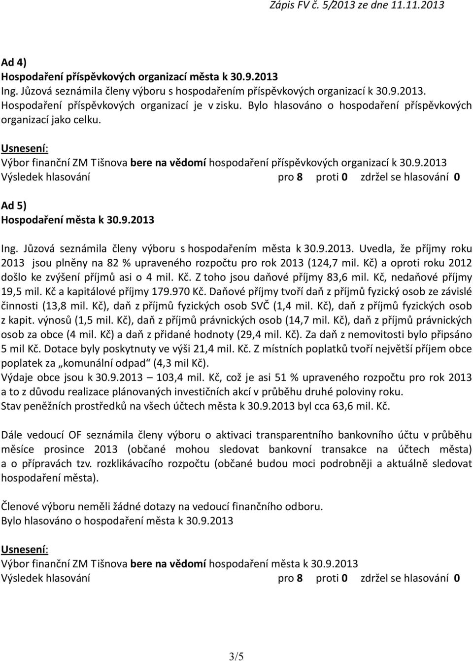 Jůzová seznámila členy výboru s hospodařením města k 30.9.2013. Uvedla, že příjmy roku 2013 jsou plněny na 82 % upraveného rozpočtu pro rok 2013 (124,7 mil.