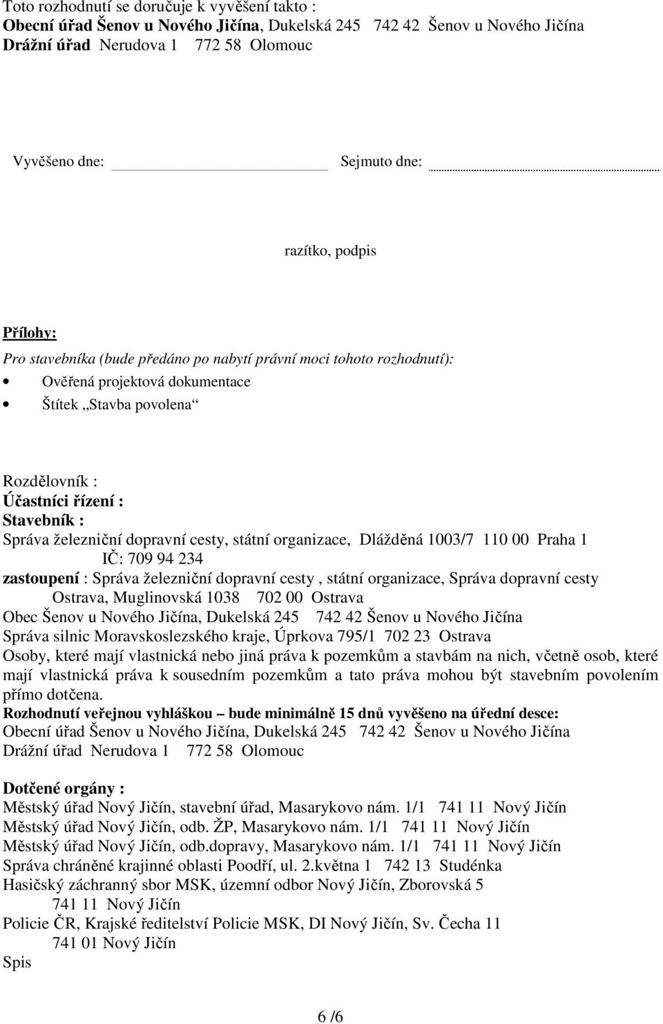 železniční dopravní cesty, státní organizace, Dlážděná 1003/7 110 00 Praha 1 IČ: 709 94 234 zastoupení : Správa železniční dopravní cesty, státní organizace, Správa dopravní cesty Ostrava,