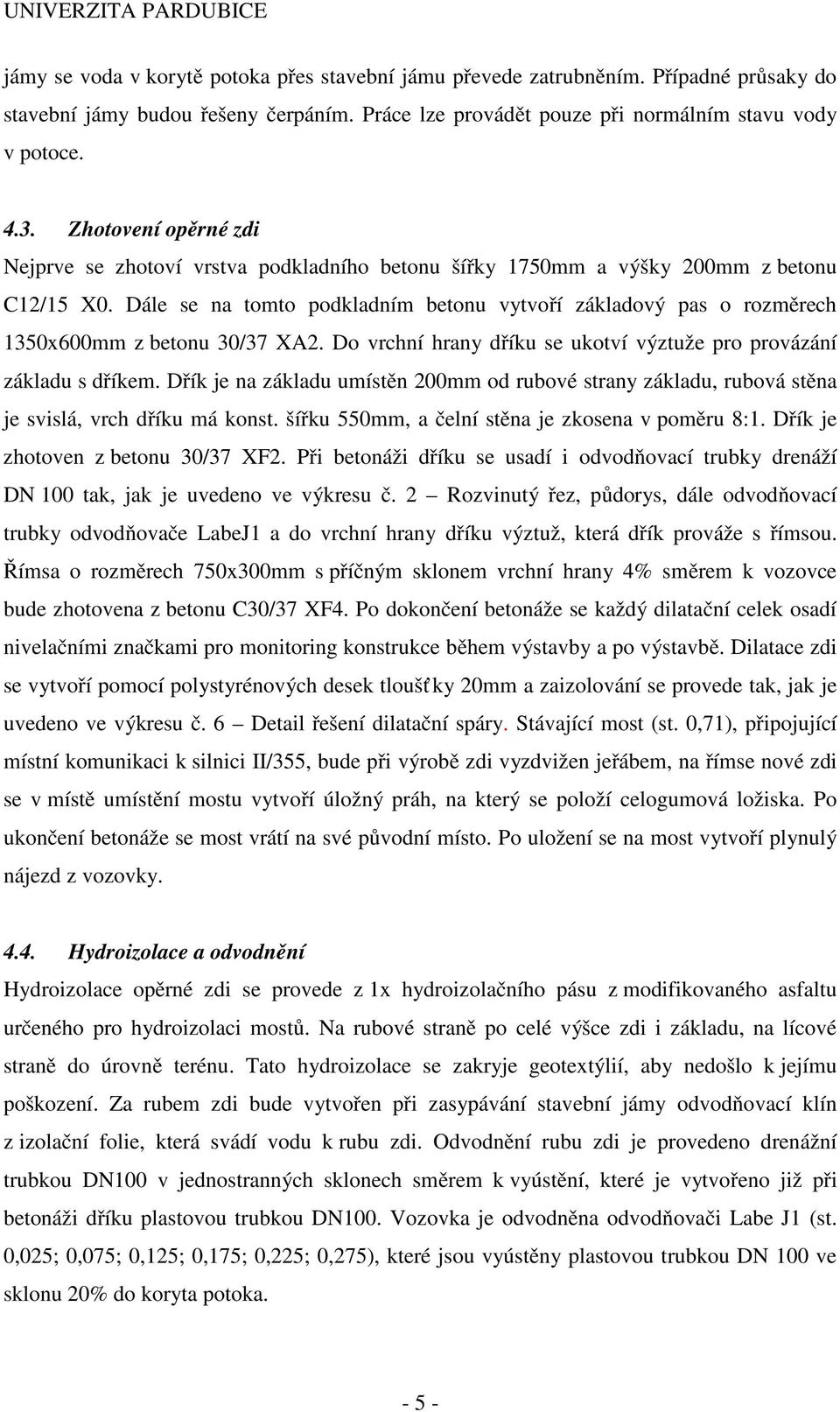Dále se na tomto podkladním betonu vytvoří základový pas o rozměrech 1350x600mm z betonu 30/37 XA2. Do vrchní hrany dříku se ukotví výztuže pro provázání základu s dříkem.