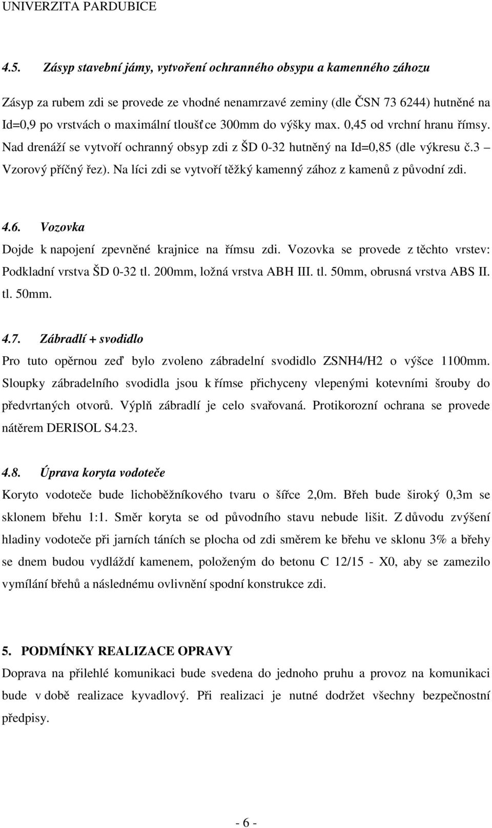 300mm do výšky max. 0,45 od vrchní hranu římsy. Nad drenáží se vytvoří ochranný obsyp zdi z ŠD 0-32 hutněný na Id=0,85 (dle výkresu č.3 Vzorový příčný řez).