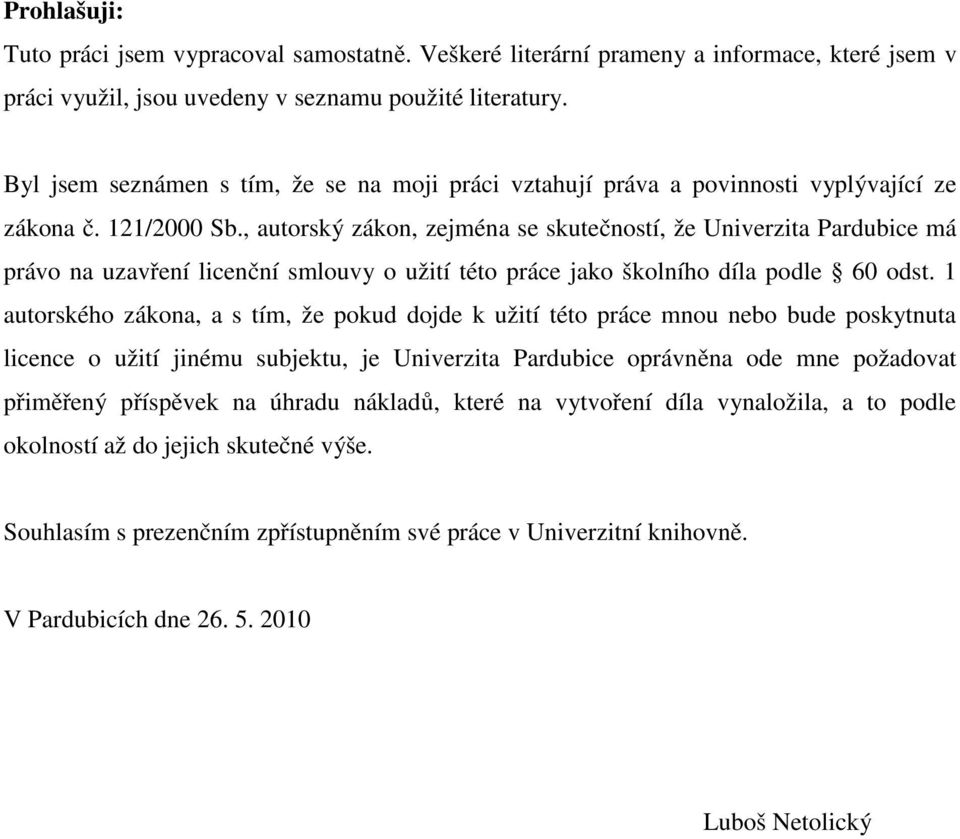 , autorský zákon, zejména se skutečností, že Univerzita Pardubice má právo na uzavření licenční smlouvy o užití této práce jako školního díla podle 60 odst.