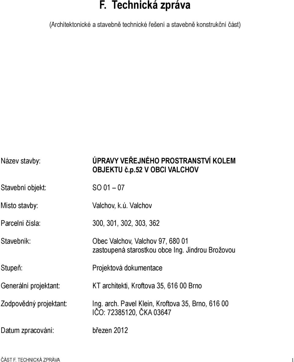 Valchov Parcelní čísla: 300, 301, 302, 303, 362 Stavebník: Obec Valchov, Valchov 97, 680 01 zastoupená starostkou obce Ing.