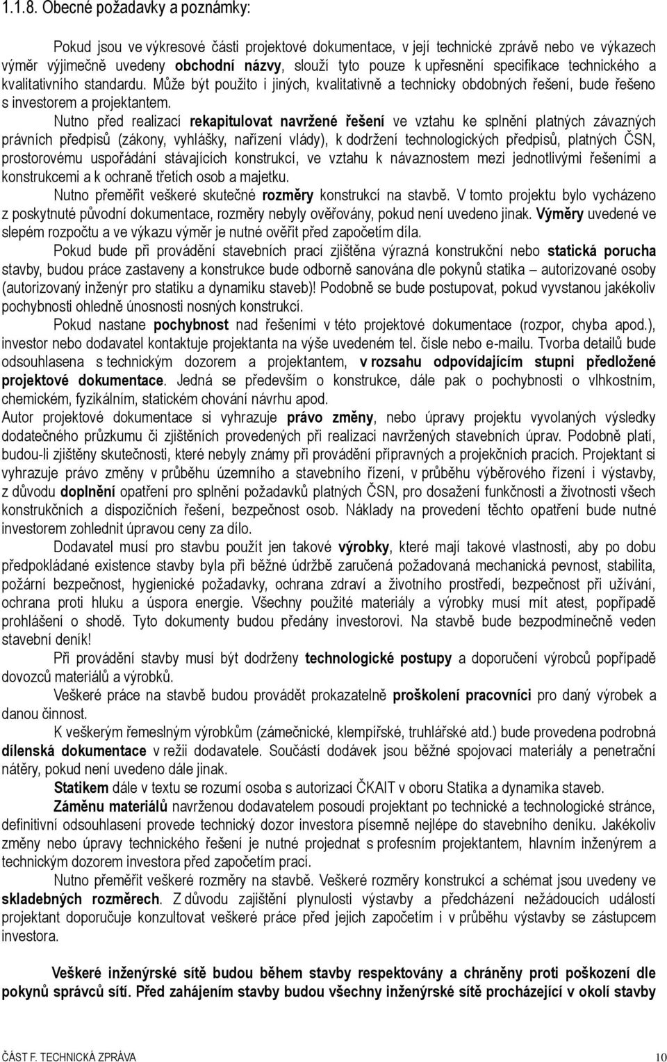 specifikace technického a kvalitativního standardu. Může být použito i jiných, kvalitativně a technicky obdobných řešení, bude řešeno s investorem a projektantem.
