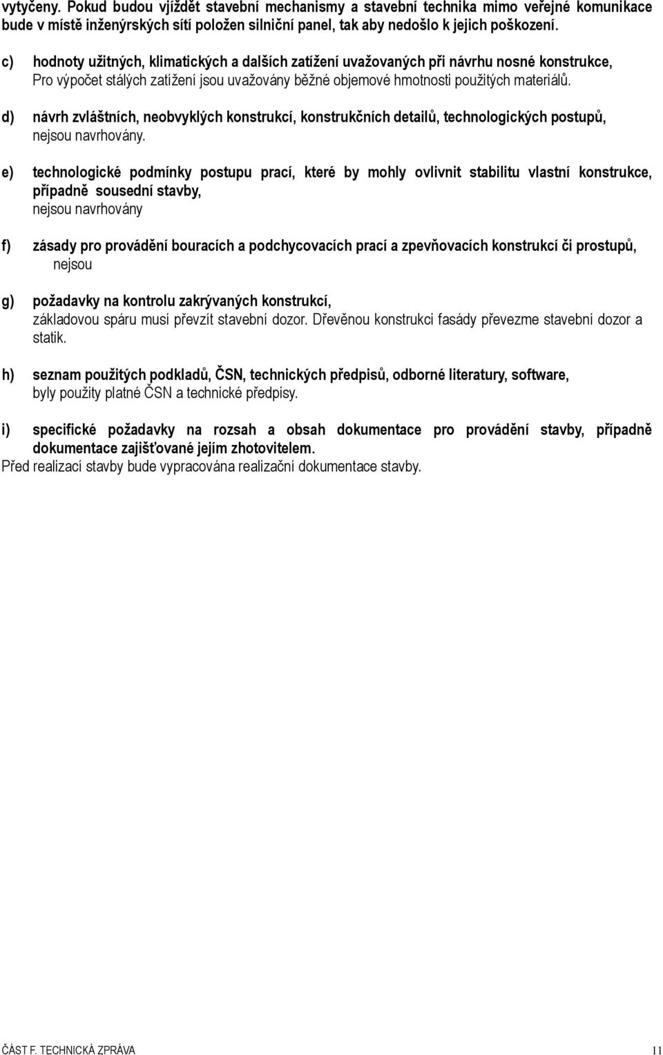 d) návrh zvláštních, neobvyklých konstrukcí, konstrukčních detailů, technologických postupů, nejsou navrhovány.