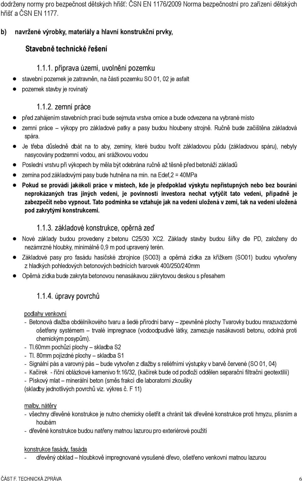 1.1. příprava území, uvolnění pozemku stavební pozemek je zatravněn, na části pozemku SO 01, 02 