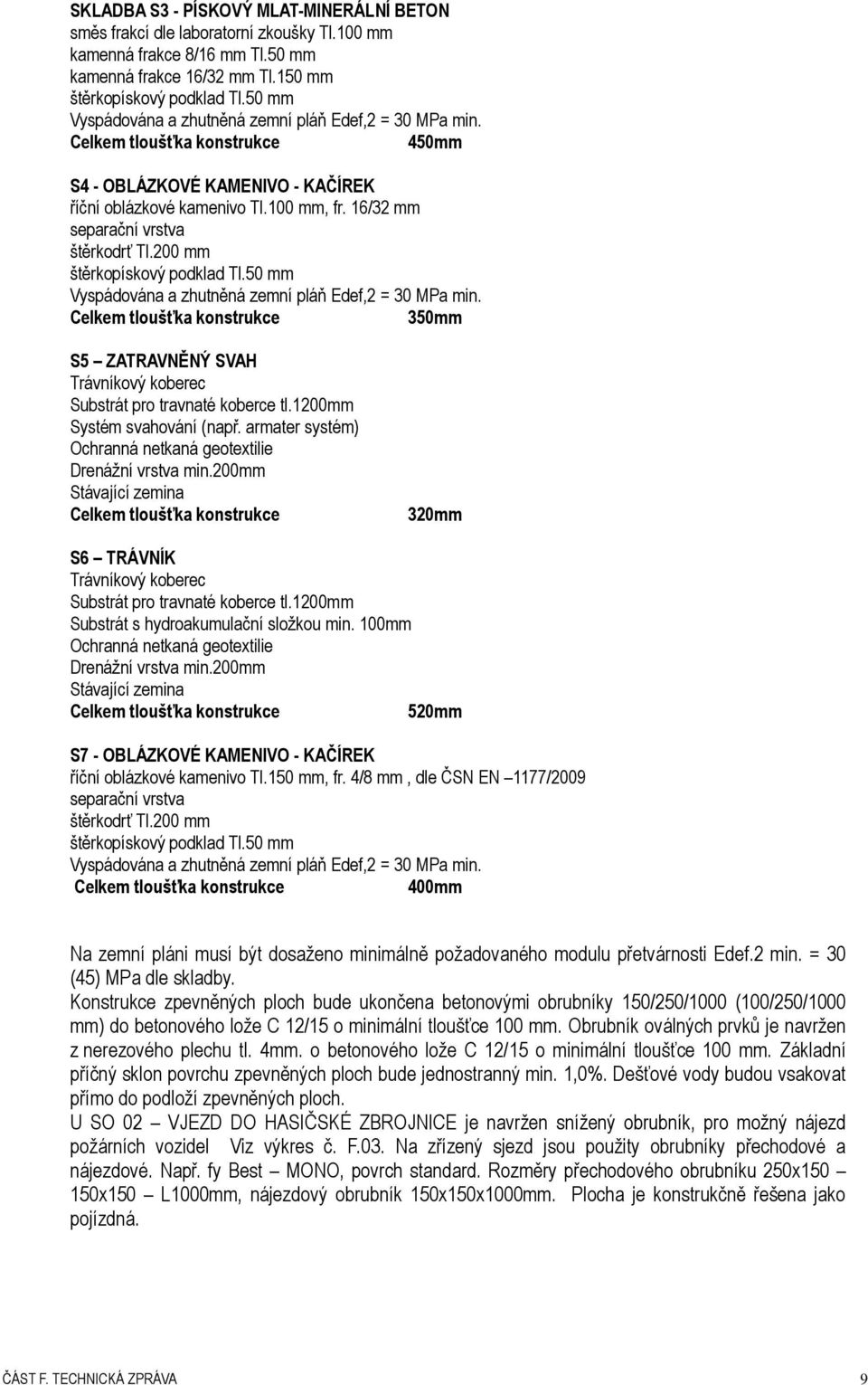 200 mm štěrkopískový podklad Tl.50 mm Vyspádována a zhutněná zemní pláň Edef,2 = 30 MPa min. 350mm S5 ZATRAVNĚNÝ SVAH Trávníkový koberec Substrát pro travnaté koberce tl.1200mm Systém svahování (např.