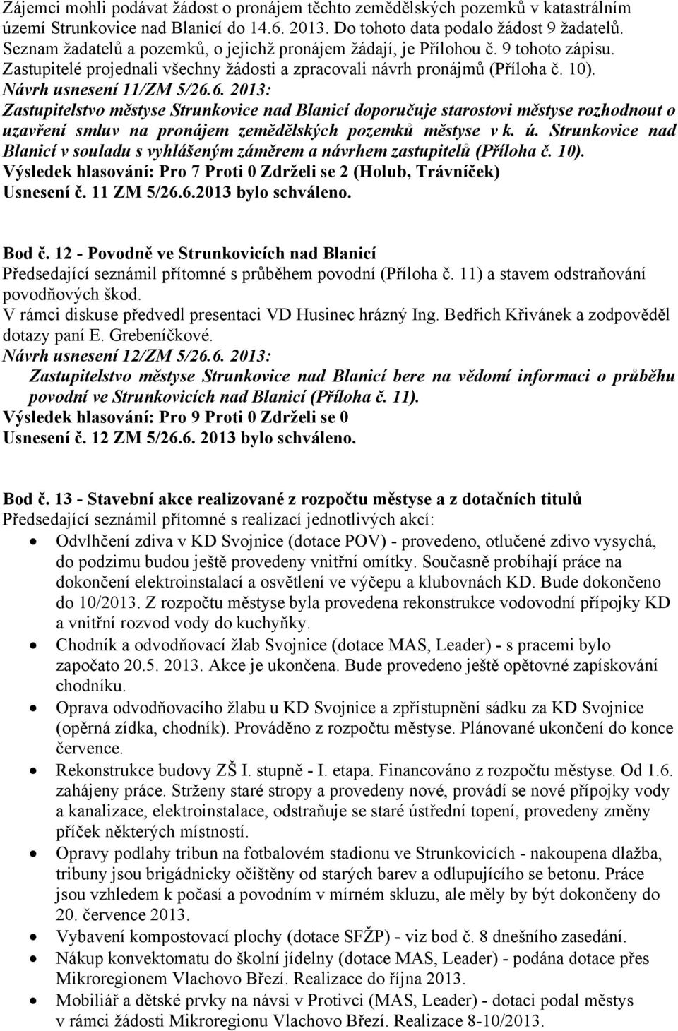 6. 2013: Zastupitelstvo městyse Strunkovice nad Blanicí doporučuje starostovi městyse rozhodnout o uzavření smluv na pronájem zemědělských pozemků městyse v k. ú.