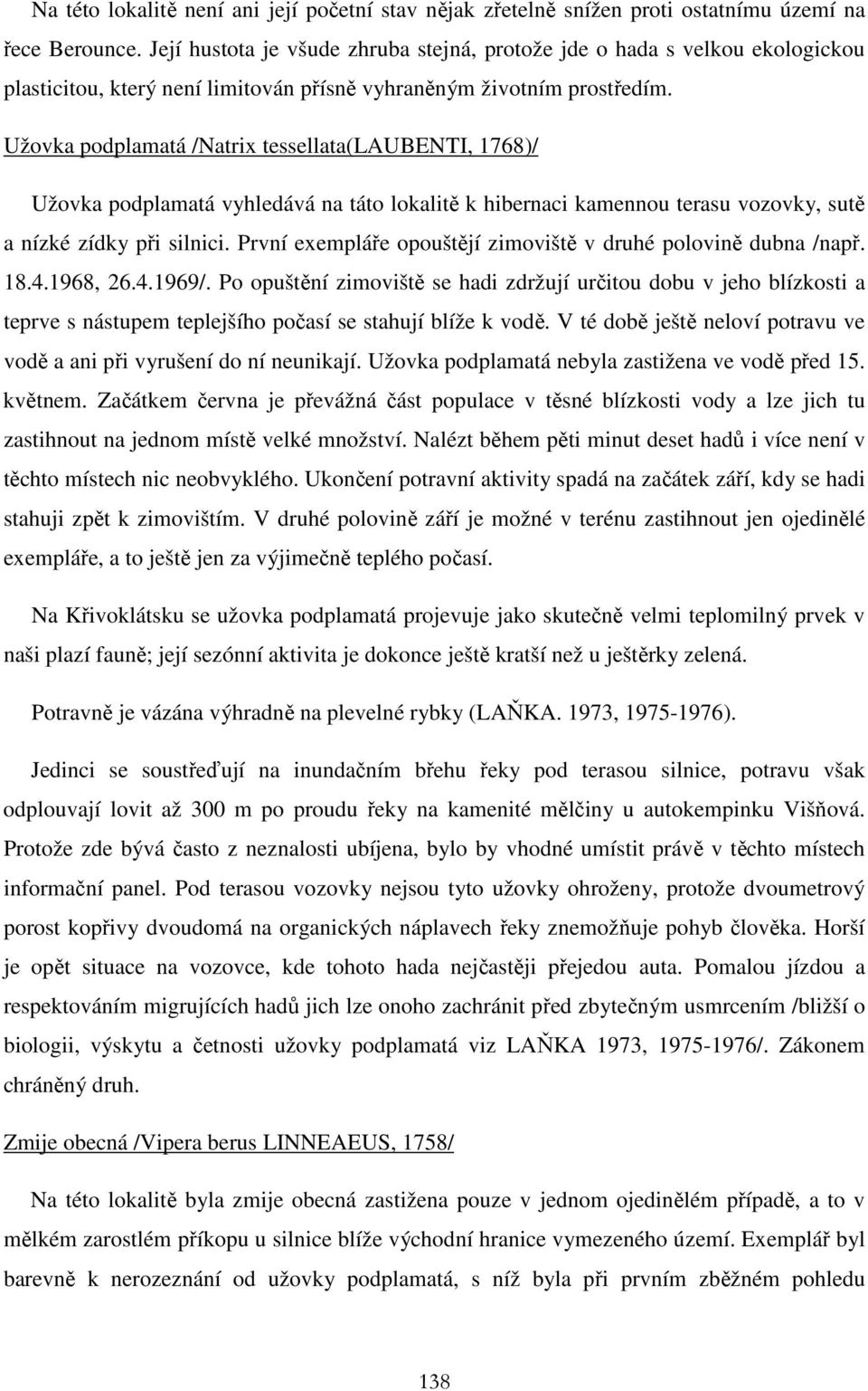 Užovka podplamatá /Natrix tessellata(laubenti, 1768)/ Užovka podplamatá vyhledává na táto lokalitě k hibernaci kamennou terasu vozovky, sutě a nízké zídky při silnici.