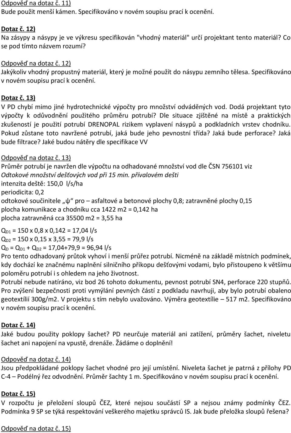 12) Jakýkoliv vhodný propustný materiál, který je možné použít do násypu zemního tělesa. Specifikováno v novém soupisu prací k ocenění. Dotaz č.
