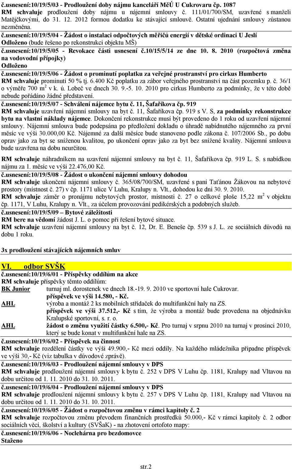 usnesení:10/19/5/04 - Žádost o instalaci odpočtových měřičů energií v dětské ordinaci U Jeslí (bude řešeno po rekonstrukci objektu MŠ) č.usnesení:10/19/5/05 - Revokace části usnesení č.