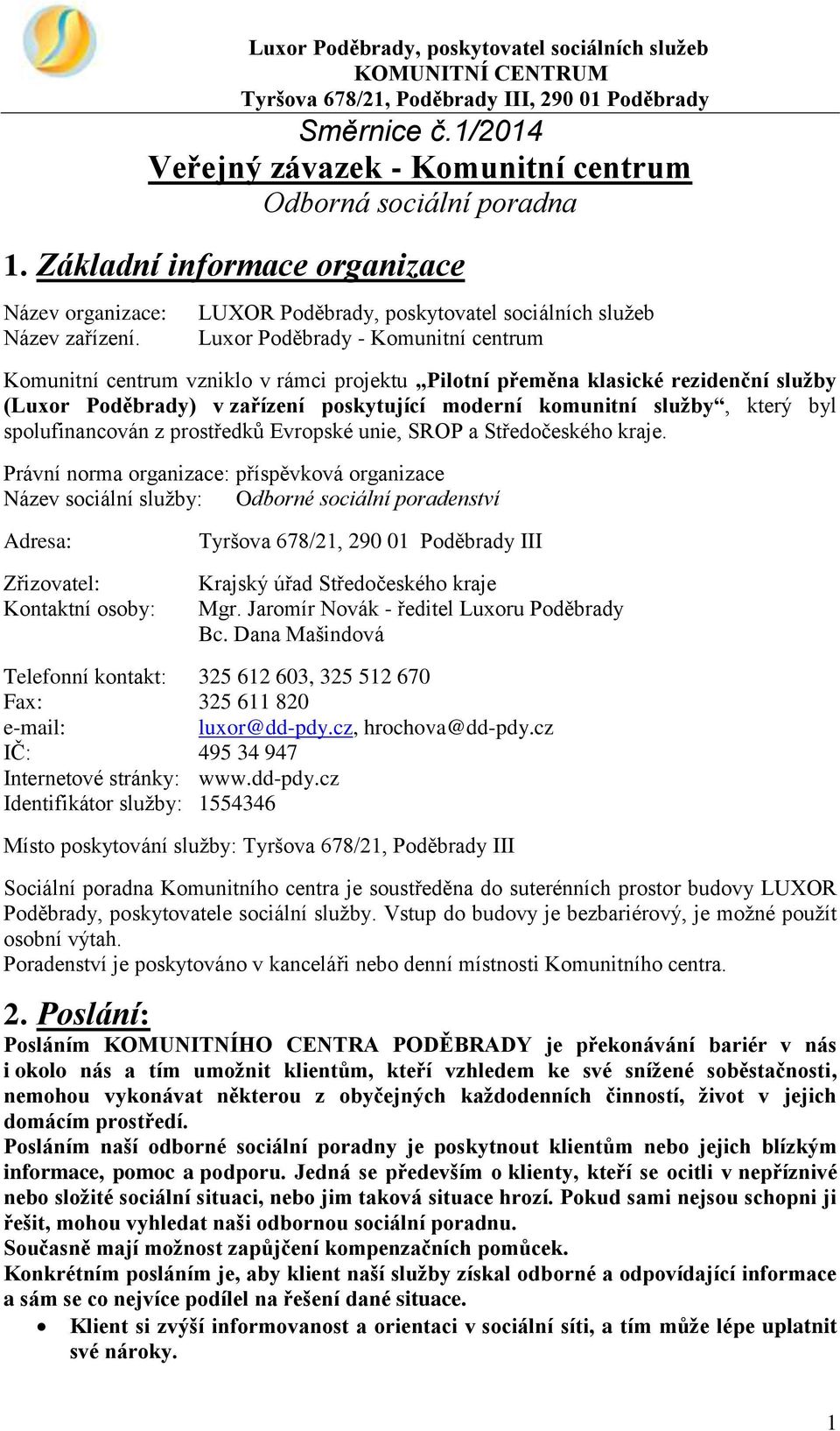 LUXOR Poděbrady, poskytovatel sociálních služeb Luxor Poděbrady - Komunitní centrum Komunitní centrum vzniklo v rámci projektu Pilotní přeměna klasické rezidenční služby (Luxor Poděbrady) v zařízení