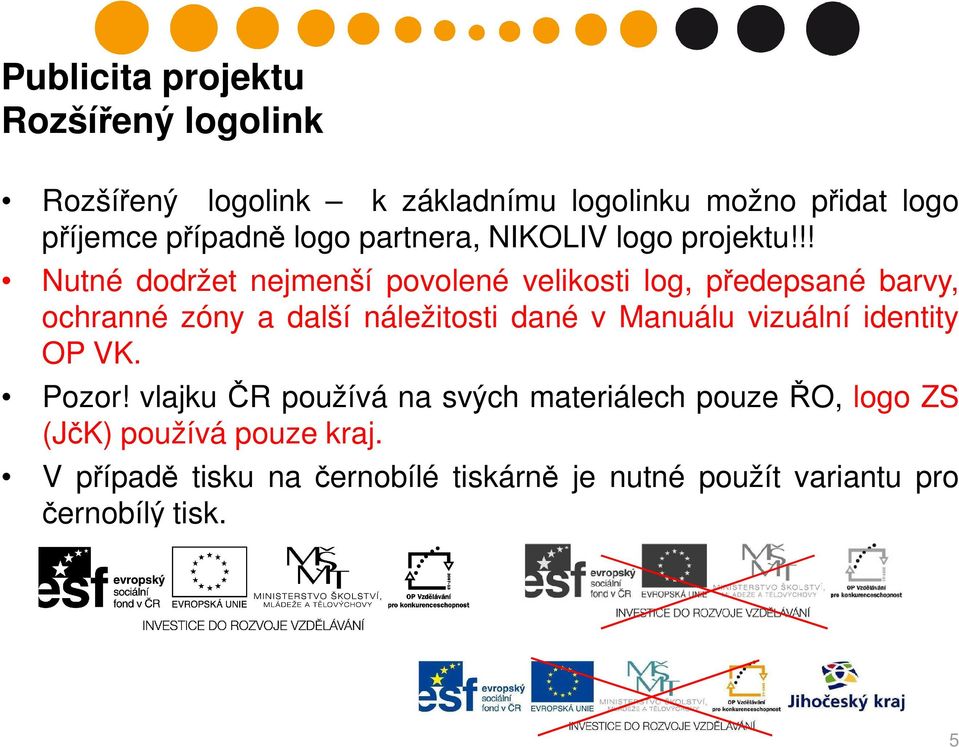 !! Nutné dodržet nejmenší povolené velikosti log, předepsané barvy, ochranné zóny a další náležitosti dané v