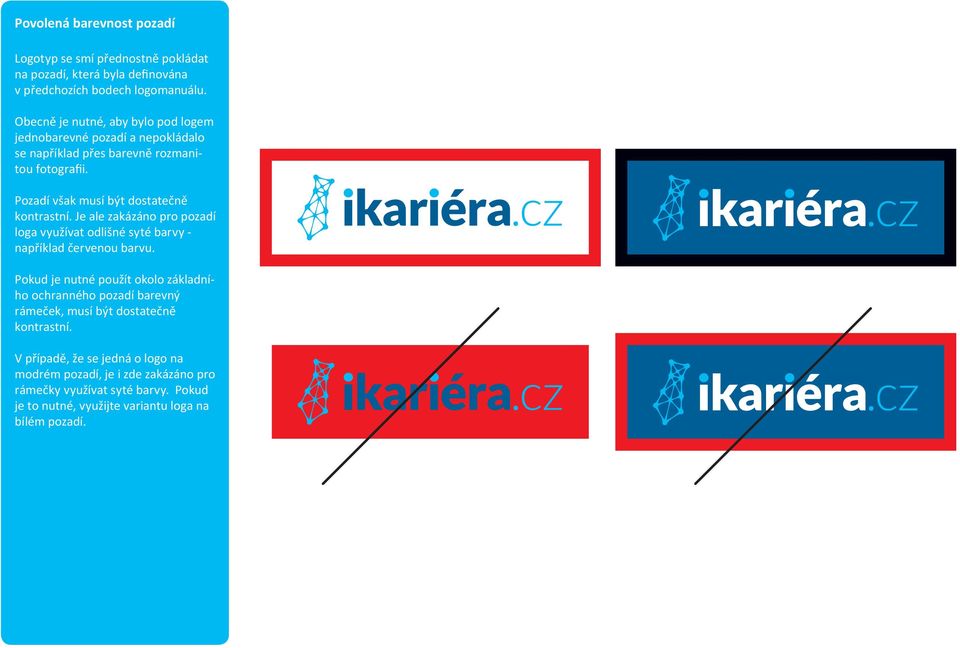 Pozadí však musí být dostatečně kontrastní. Je ale zakázáno pro pozadí loga využívat odlišné syté barvy - například červenou barvu.