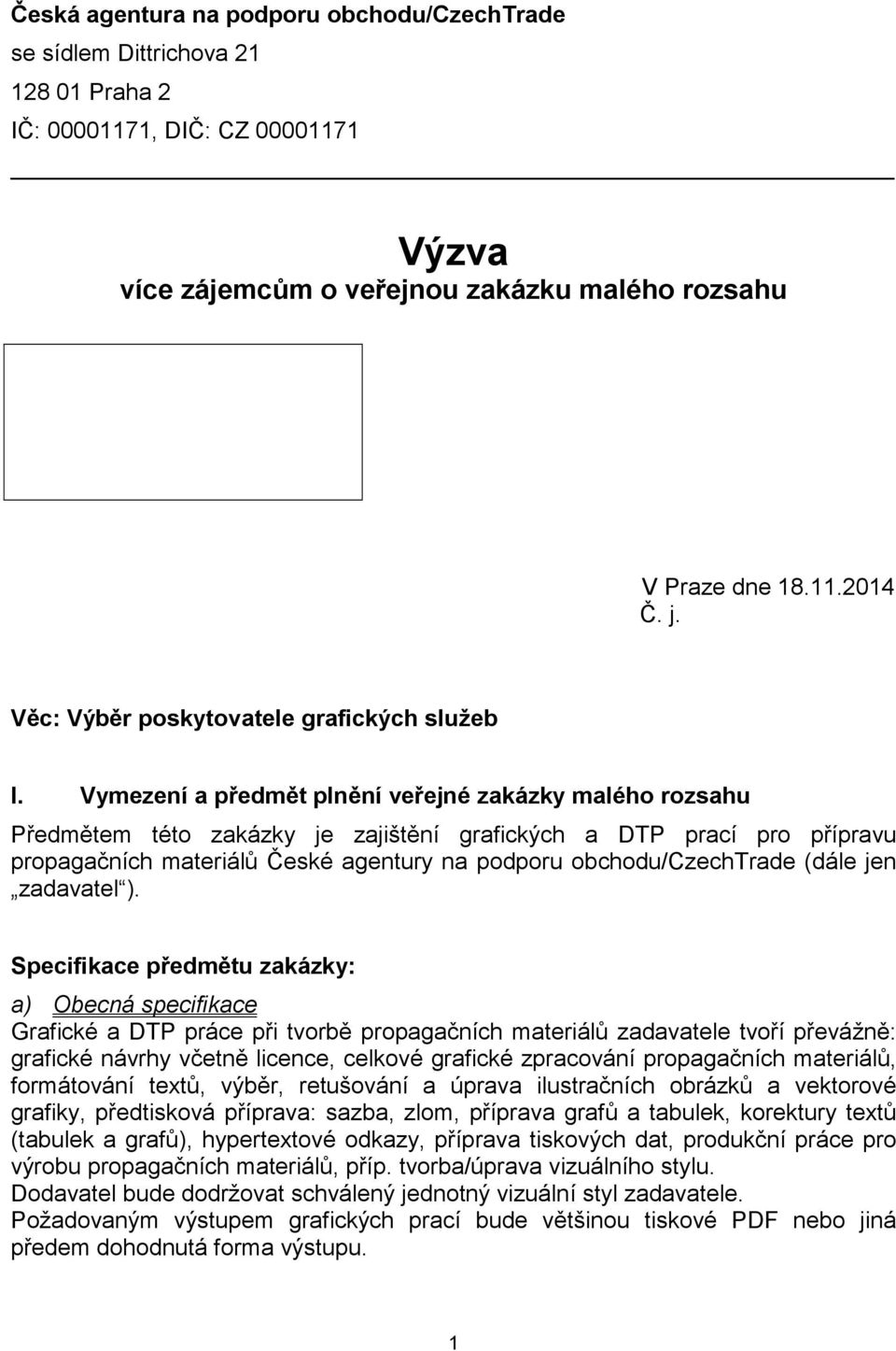 Vymezení a předmět plnění veřejné zakázky malého rozsahu Předmětem této zakázky je zajištění grafických a DTP prací pro přípravu propagačních materiálů České agentury na podporu obchodu/czechtrade