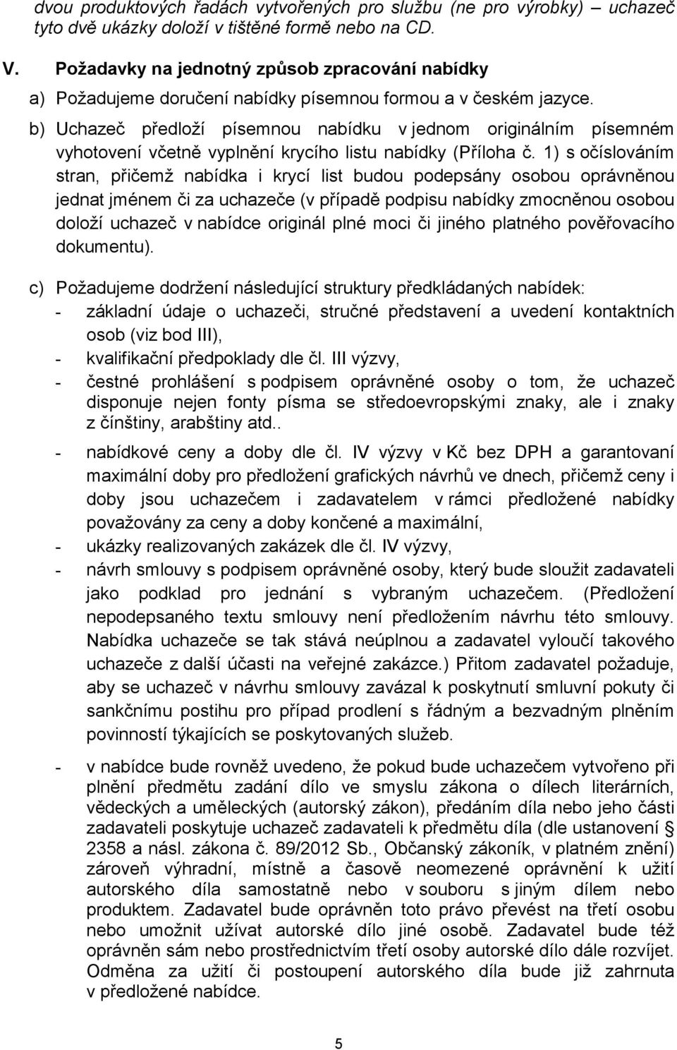 b) Uchazeč předloží písemnou nabídku v jednom originálním písemném vyhotovení včetně vyplnění krycího listu nabídky (Příloha č.