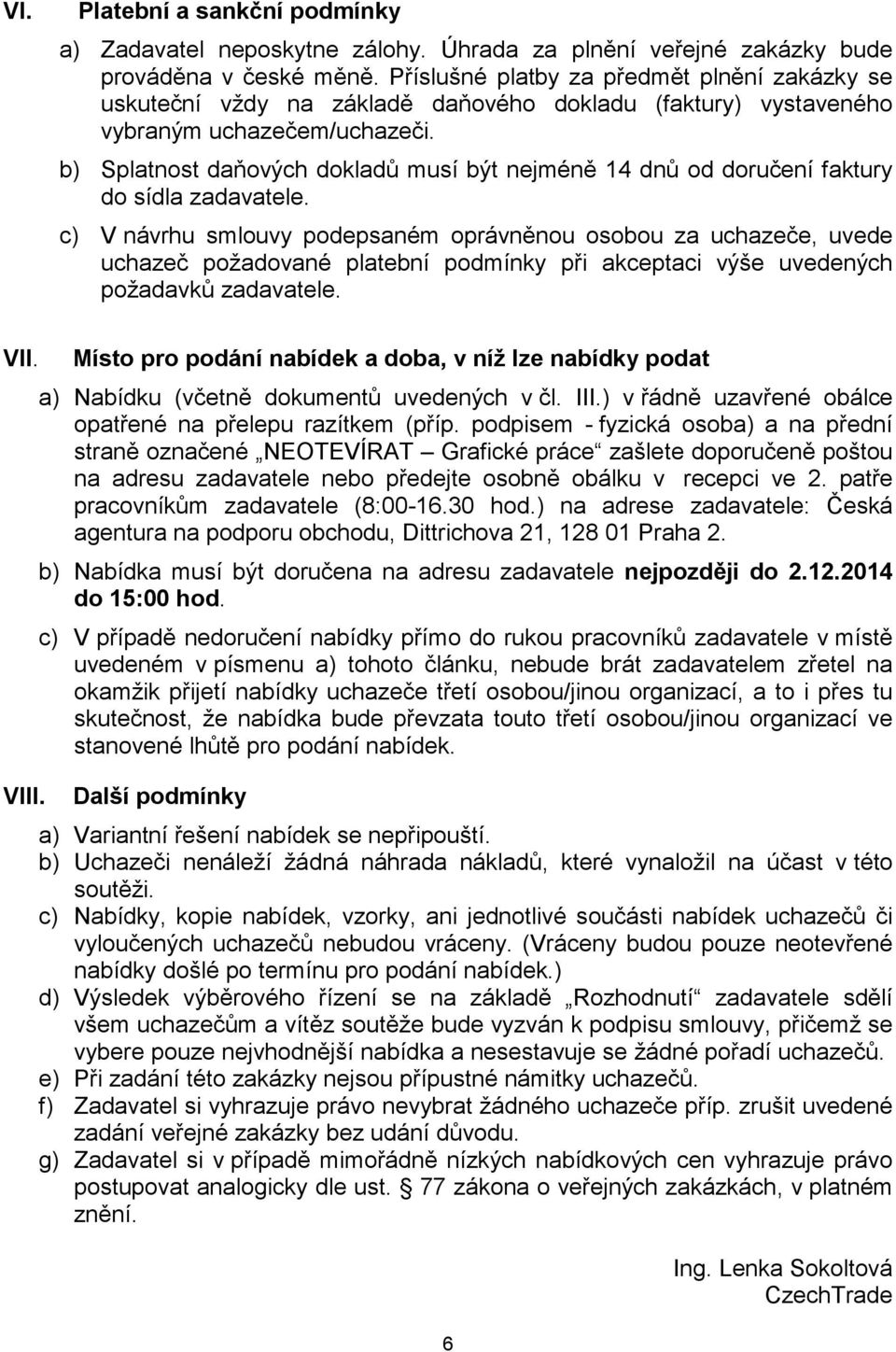 b) Splatnost daňových dokladů musí být nejméně 14 dnů od doručení faktury do sídla zadavatele.