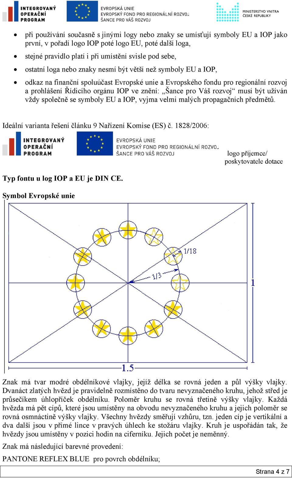 rozvoj musí být užíván vždy společně se symboly EU a IOP, vyjma velmi malých propagačních předmětů. Ideální varianta řešení článku 9 Nařízení Komise (ES) č.