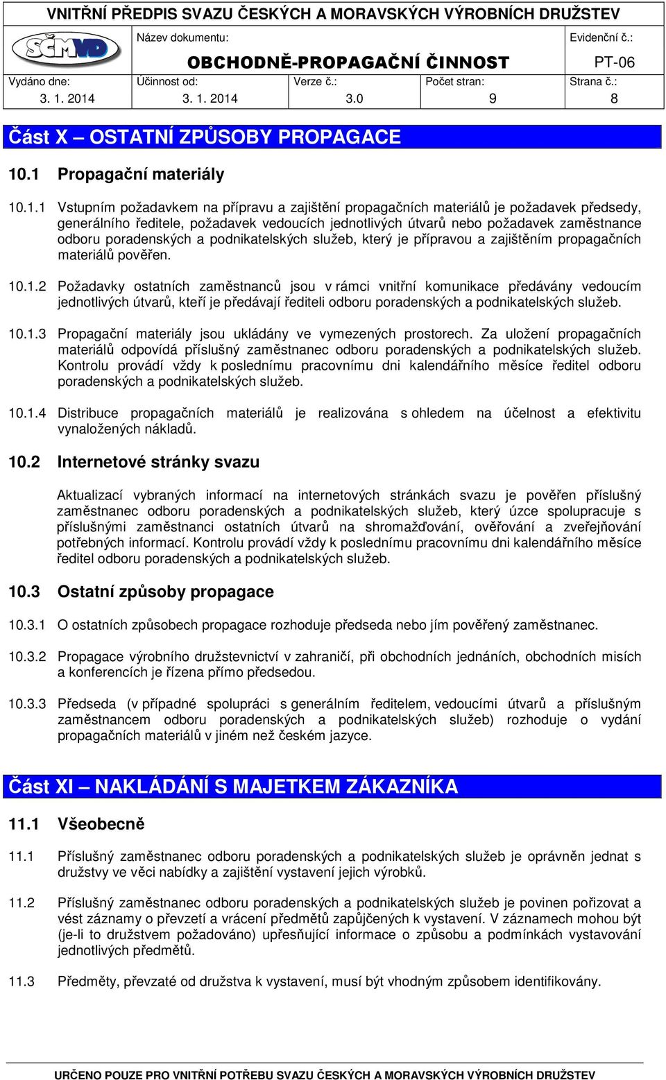 .1.2 Požadavky ostatních zaměstnanců jsou v rámci vnitřní komunikace předávány vedoucím jednotlivých útvarů, kteří je předávají řediteli odboru poradenských a podnikatelských služeb. 10.1.3 Propagační materiály jsou ukládány ve vymezených prostorech.